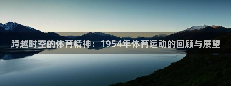 杏耀注册登录官网：跨越时空的体育精神：1954年体育运动的回顾与展望