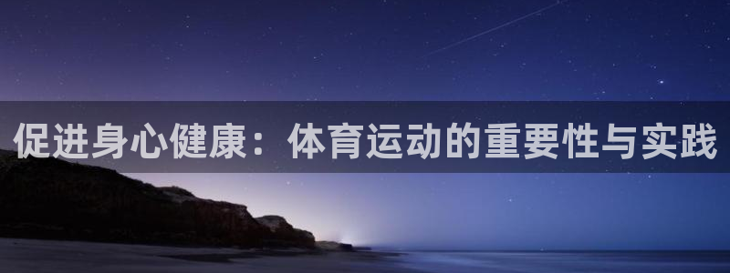杏耀注册开户：促进身心健康：体育运动的重要性与实践